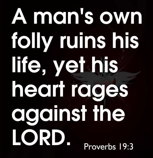 A man's own folly ruins his life, yet his heart rages against the LORD