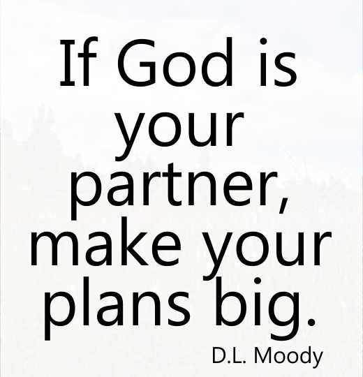 If God is your partner, make your plans big