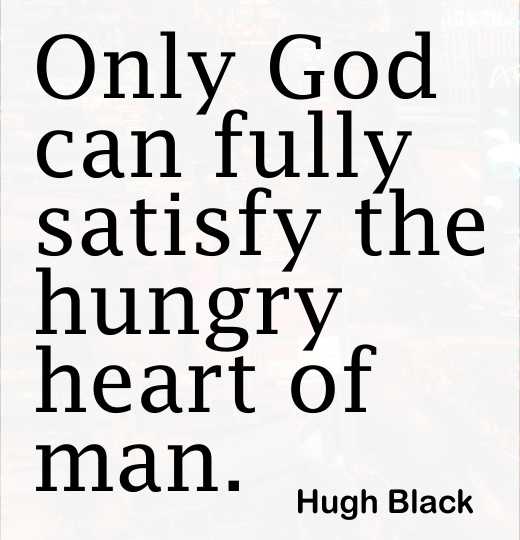 Only God can fully satisfy the hungry heart of man